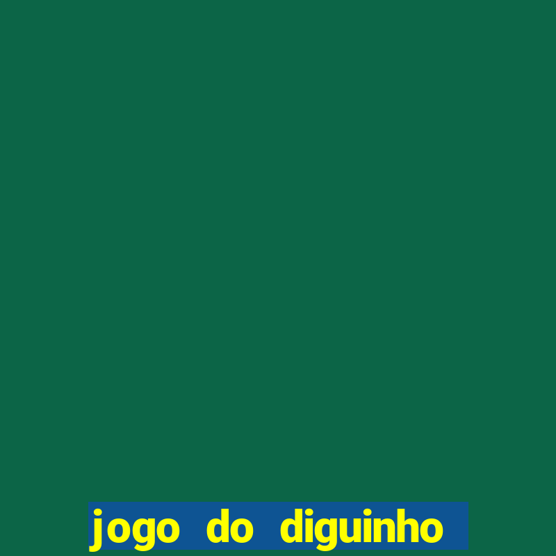 jogo do diguinho para ganhar dinheiro